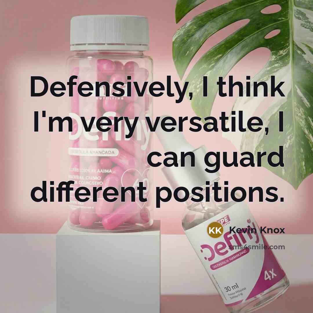 “Defensively, I think I'm very versatile, I can guard different…” quote by Kevin Knox