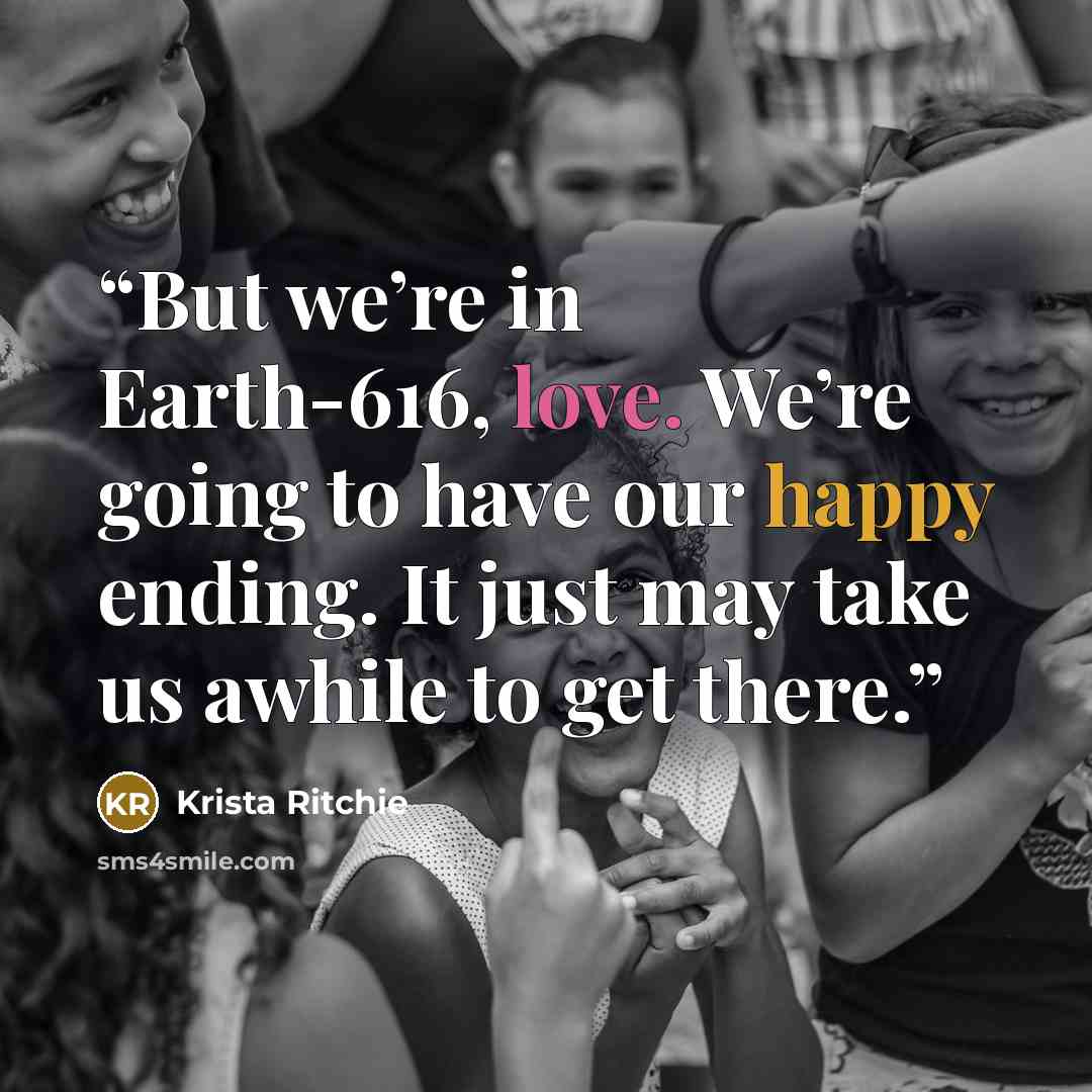 “But we’re in Earth-616, love. We’re going to have our happy ending. It just may take us awhile to get there.” quote by Krista Ritchie