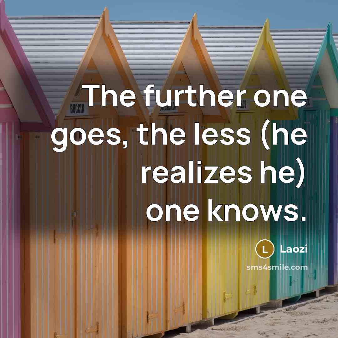 “The further one goes, the less (he realizes he) one…” quote by Laozi