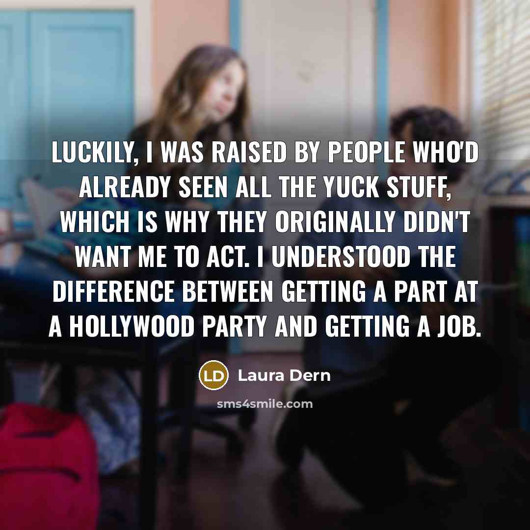 “Luckily, I was raised by people who'd already seen all…” quote by Laura Dern