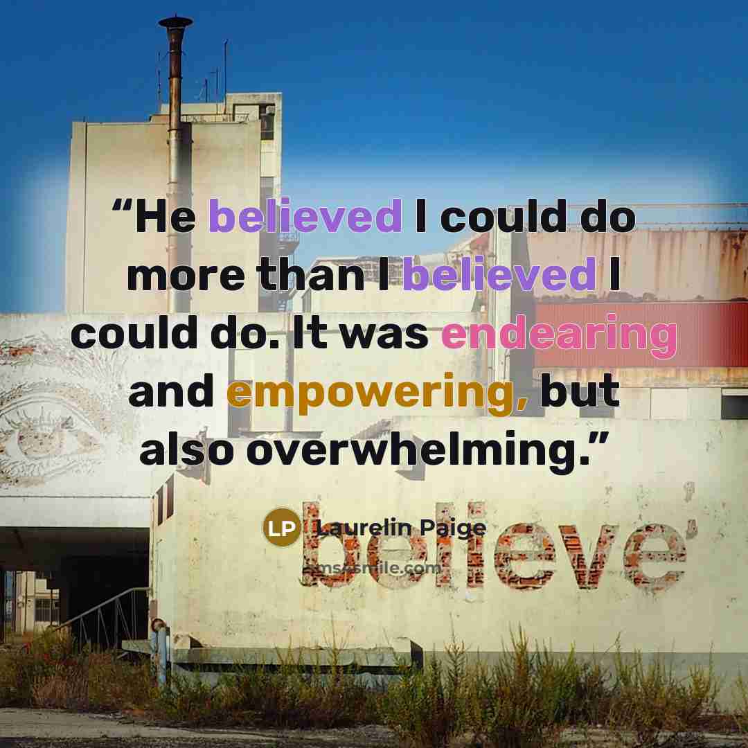 “He believed I could do more than I believed I could do. It was endearing and empowering, but also overwhelming.” quote by Laurelin Paige