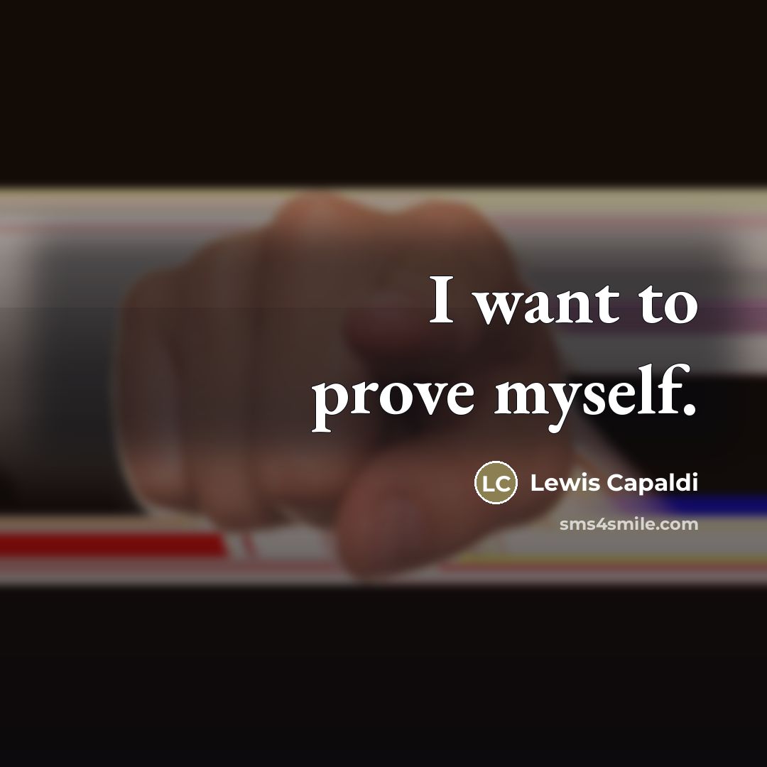 “I want to prove myself.…” quote by Lewis Capaldi