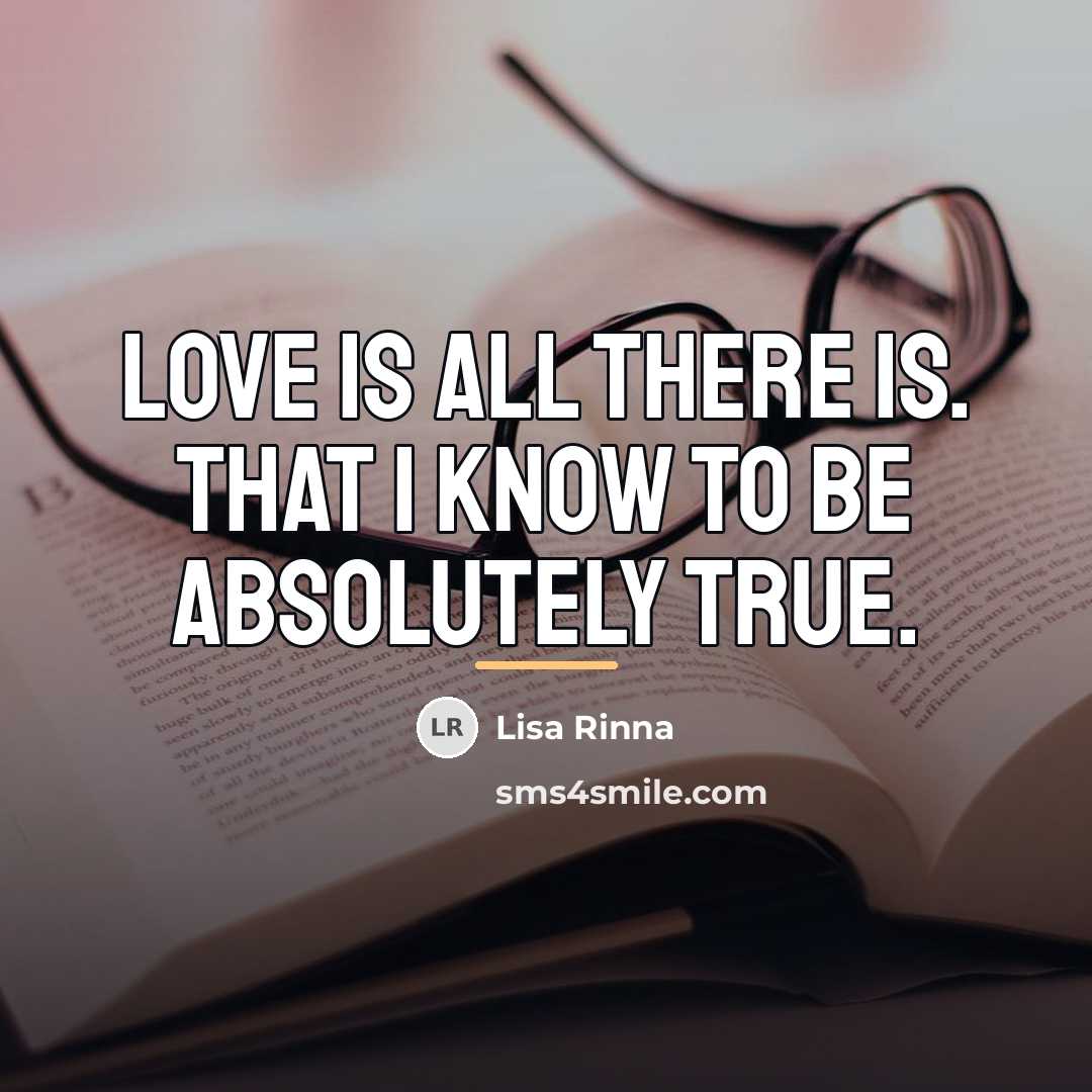 “Love is all there is. That I know to be…” quote by Lisa Rinna