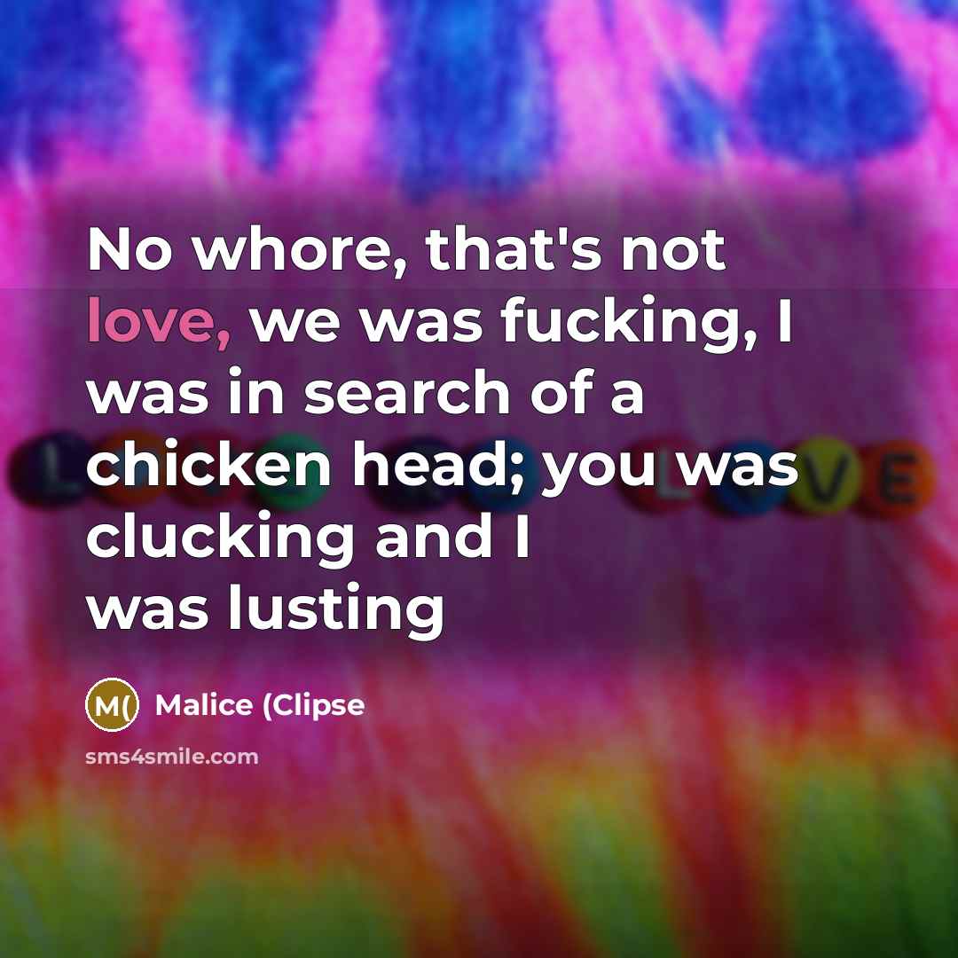 “No whore, that's not love, we was fucking, I was…” quote by Malice (Clipse