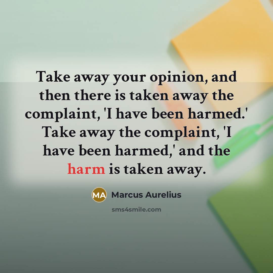 “Take away your opinion, and then there is taken away…” quote by Marcus Aurelius