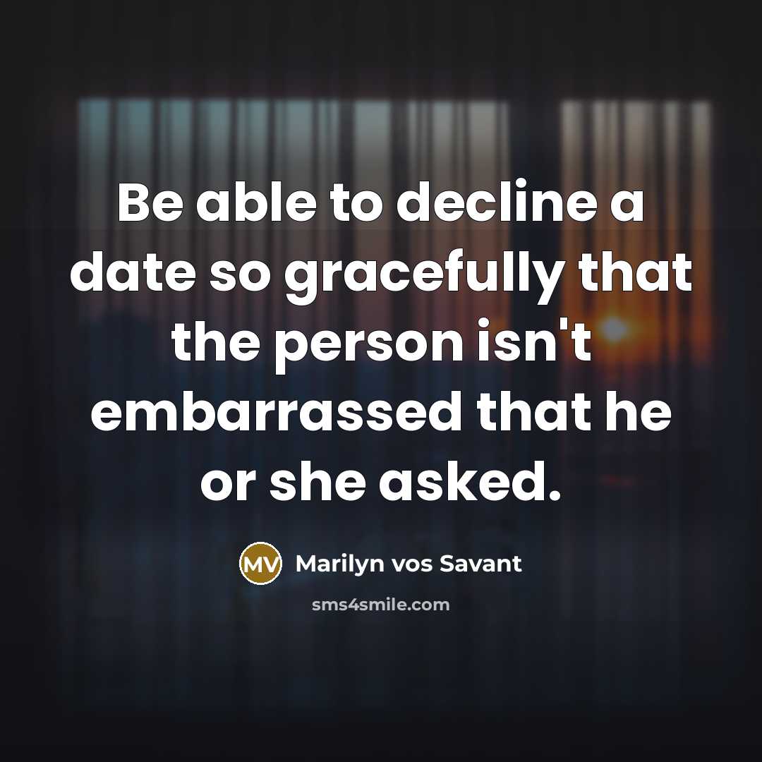 “Be able to decline a date so gracefully that the…” quote by Marilyn vos Savant