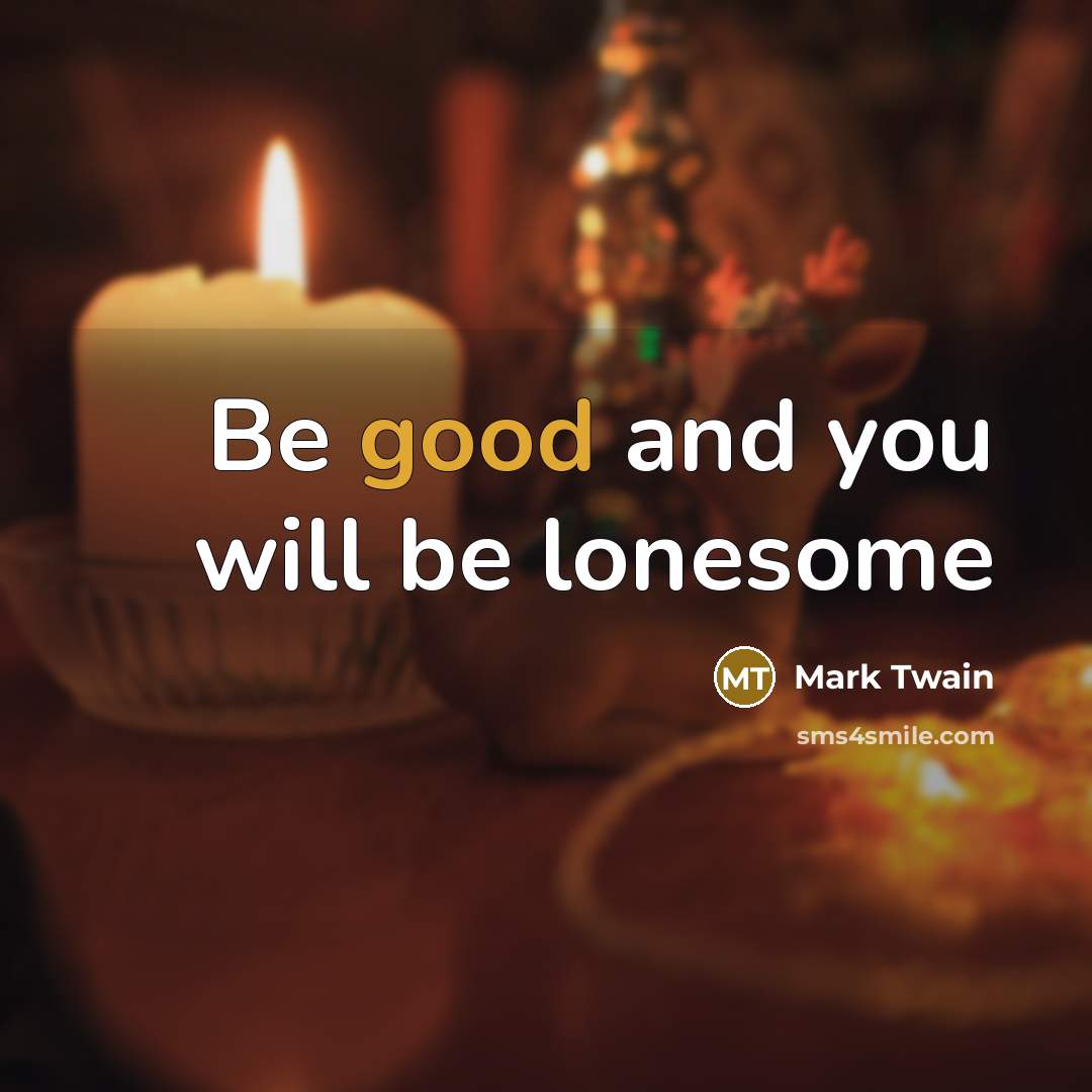 “Be good and you will be lonesome…” quote by Mark Twain