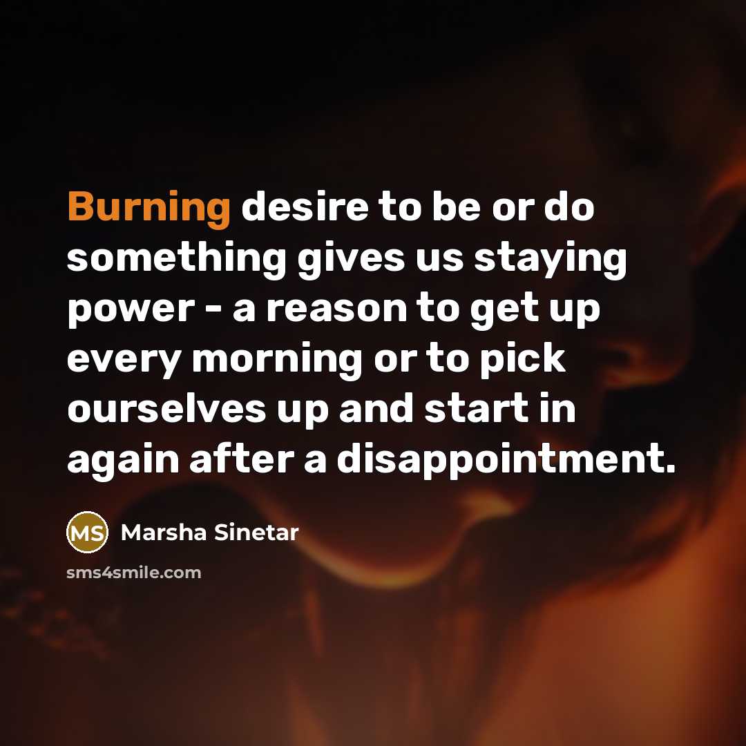 “Burning desire to be or do something gives us staying…” quote by Marsha Sinetar
