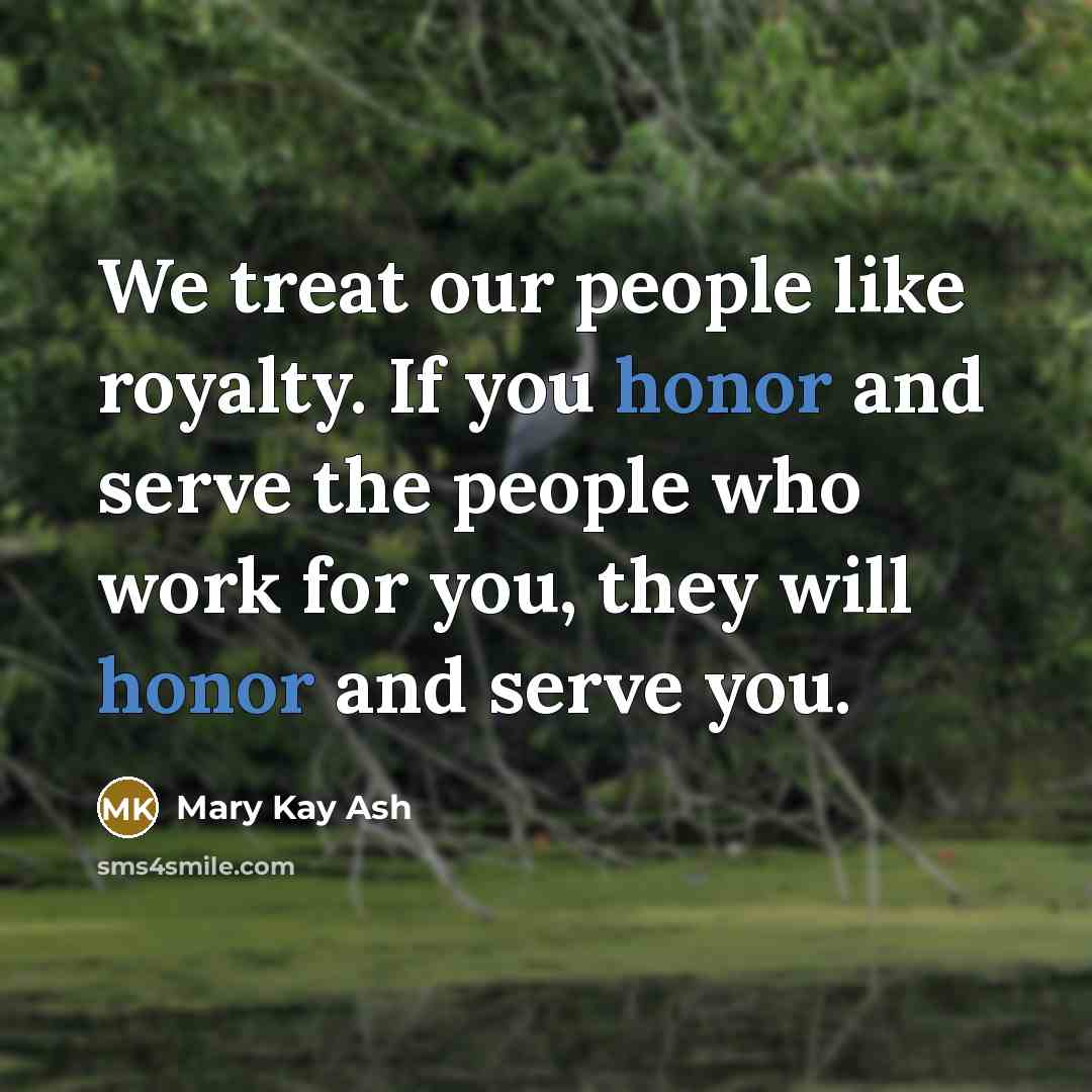 “We treat our people like royalty. If you honor and…” quote by Mary Kay Ash