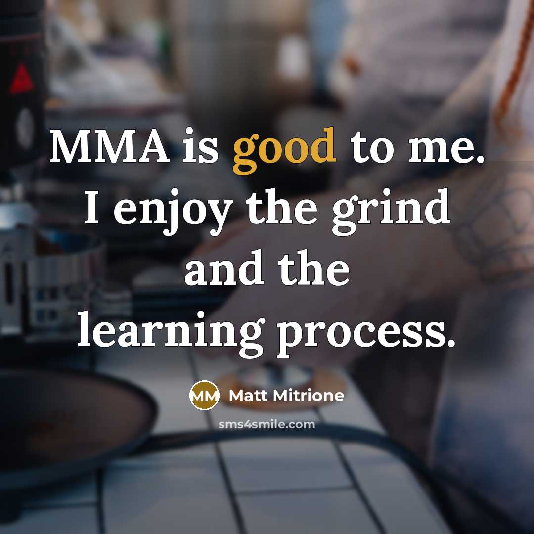 “MMA is good to me. I enjoy the grind and…” quote by Matt Mitrione