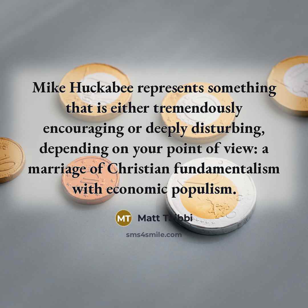 “Mike Huckabee represents something that is either tremendously encouraging or…” quote by Matt Taibbi