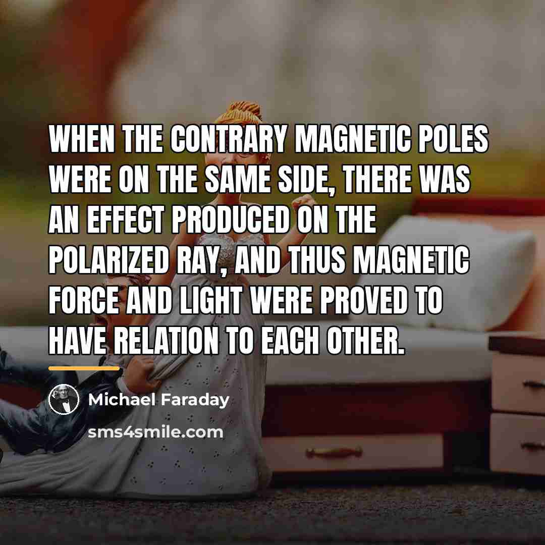 “When the contrary magnetic poles were on the same side,…” quote by Michael Faraday