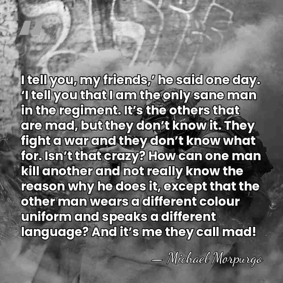 I tell you, my friends,’ he said one day. ‘I tell you&hellip; - Michael Morpurgo