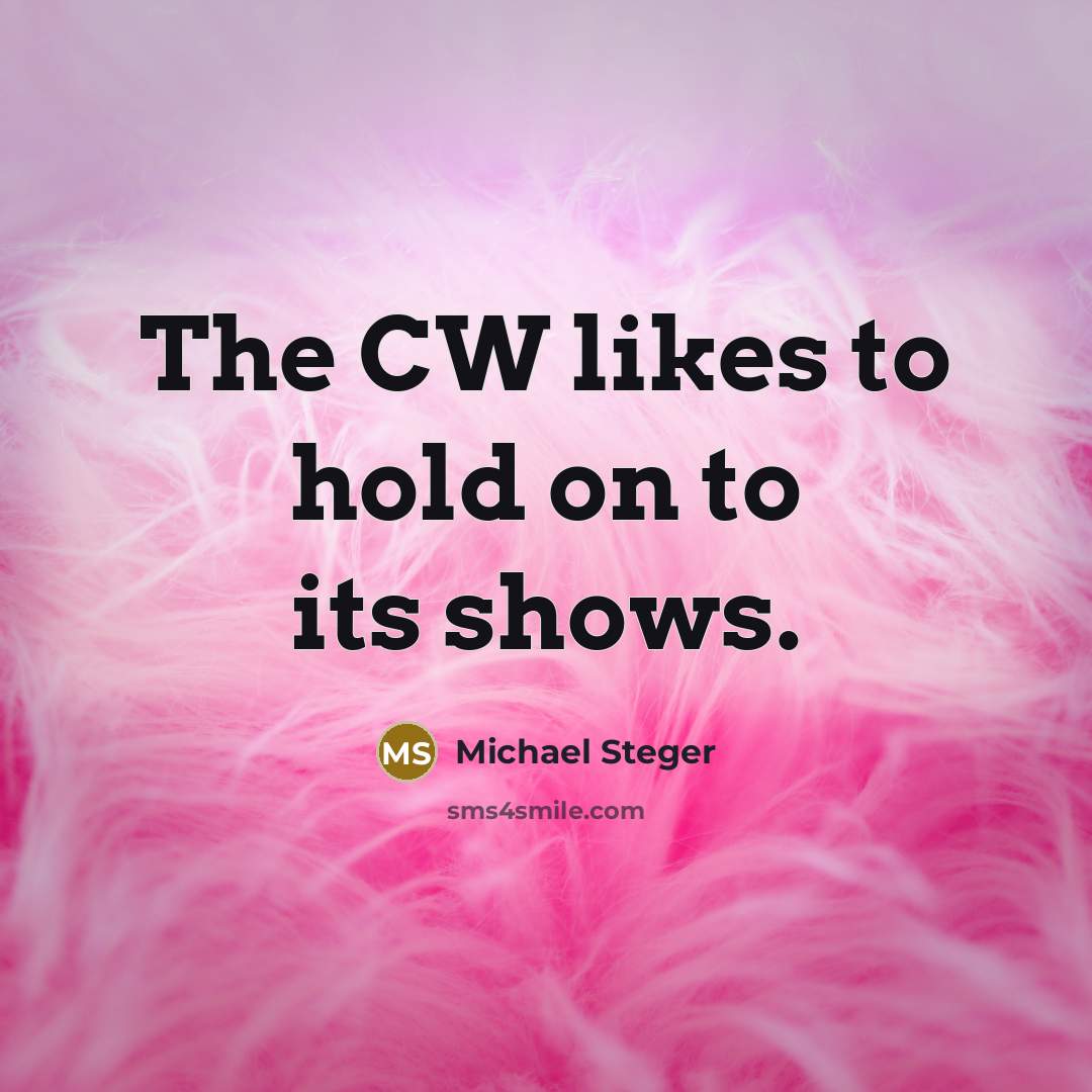 “The CW likes to hold on to its shows.…” quote by Michael Steger