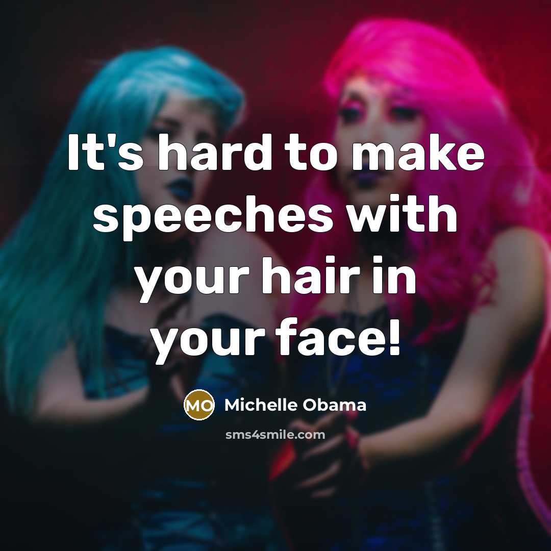 “It's hard to make speeches with your hair in your…” quote by Michelle Obama
