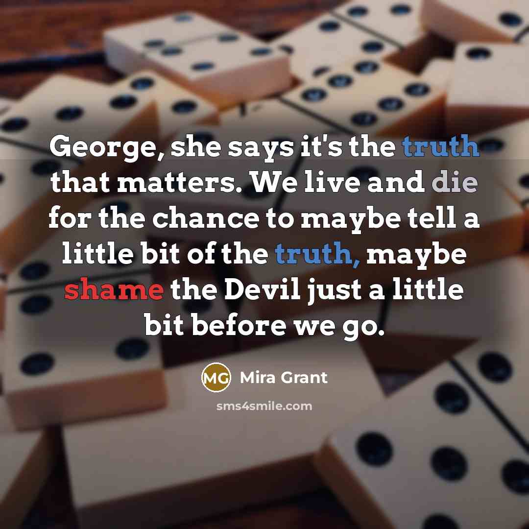 “George, she says it's the truth that matters. We live…” quote by Mira Grant