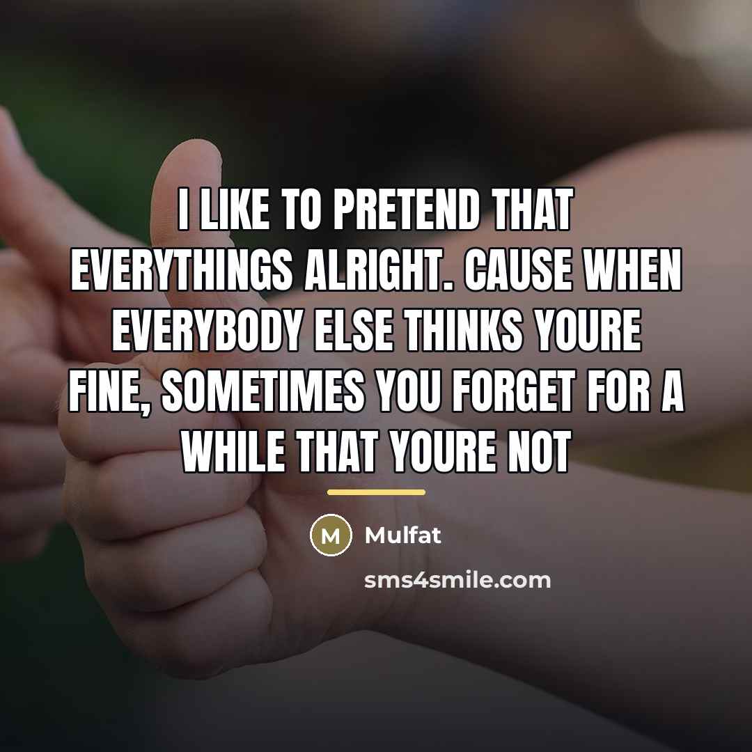 “I like to pretend that everythings alright. Cause when everybody…” quote by Mulfat