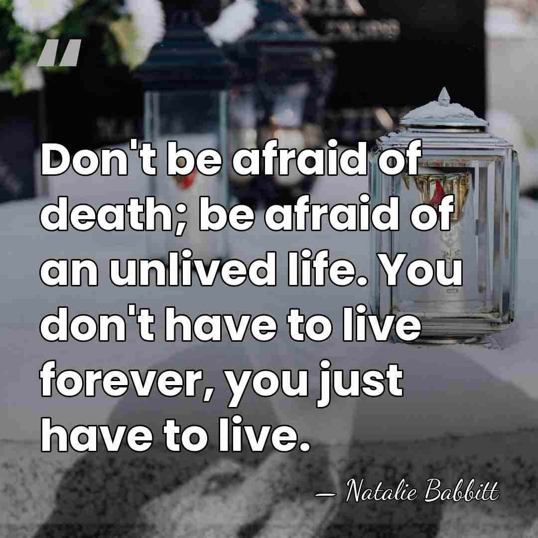 Don't be afraid of death; be afraid of an unlived life. You&hellip; - Natalie Babbitt