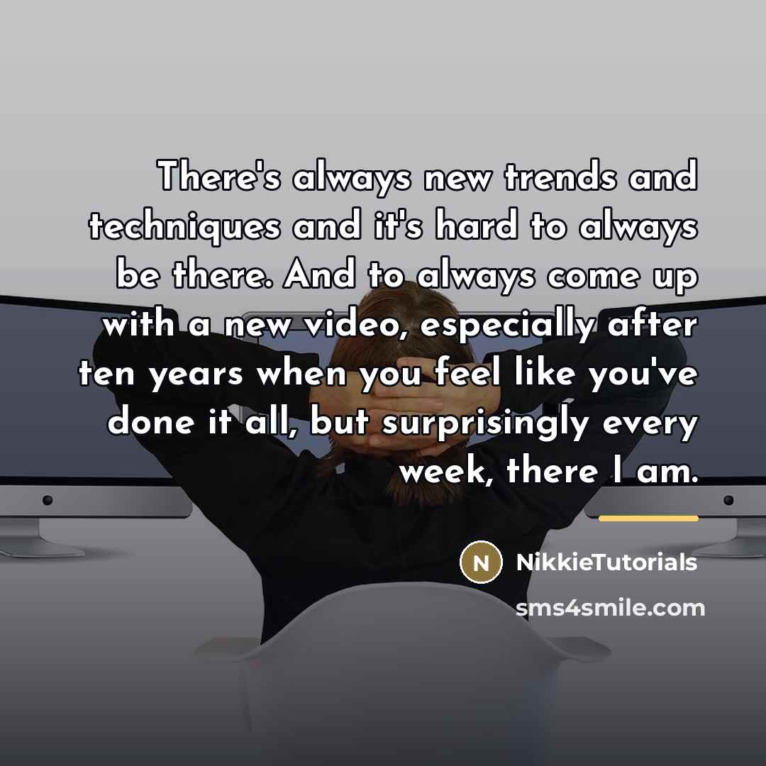 “There's always new trends and techniques and it's hard to…” quote by NikkieTutorials
