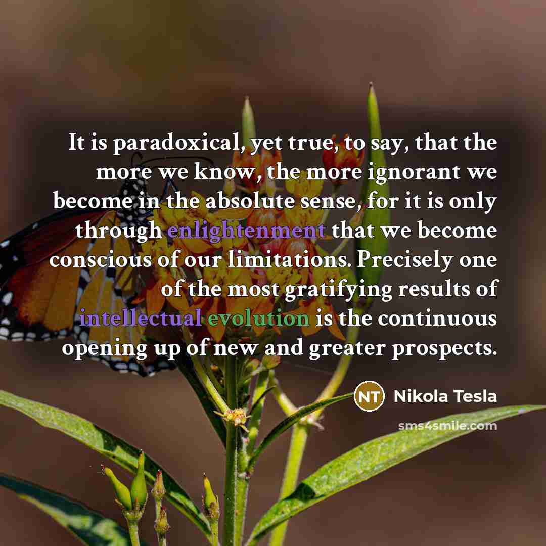 “It is paradoxical, yet true, to say, that the more…” quote by Nikola Tesla