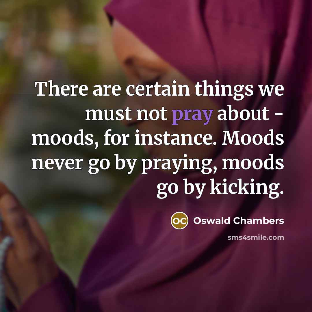 “There are certain things we must not pray about -…” quote by Oswald Chambers