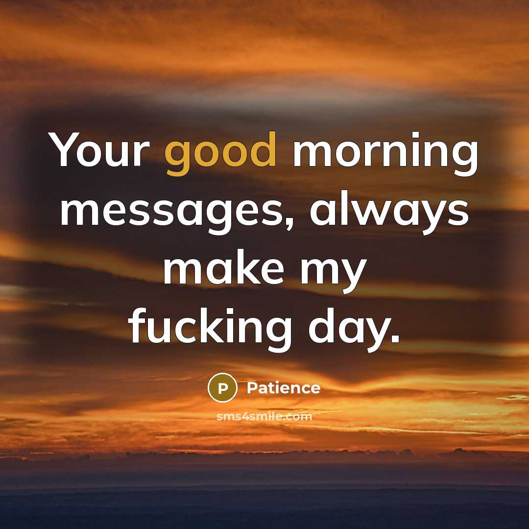 “Your good morning messages, always make my fucking day.…” quote by Patience