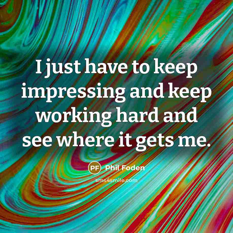 “I just have to keep impressing and keep working hard…” quote by Phil Foden