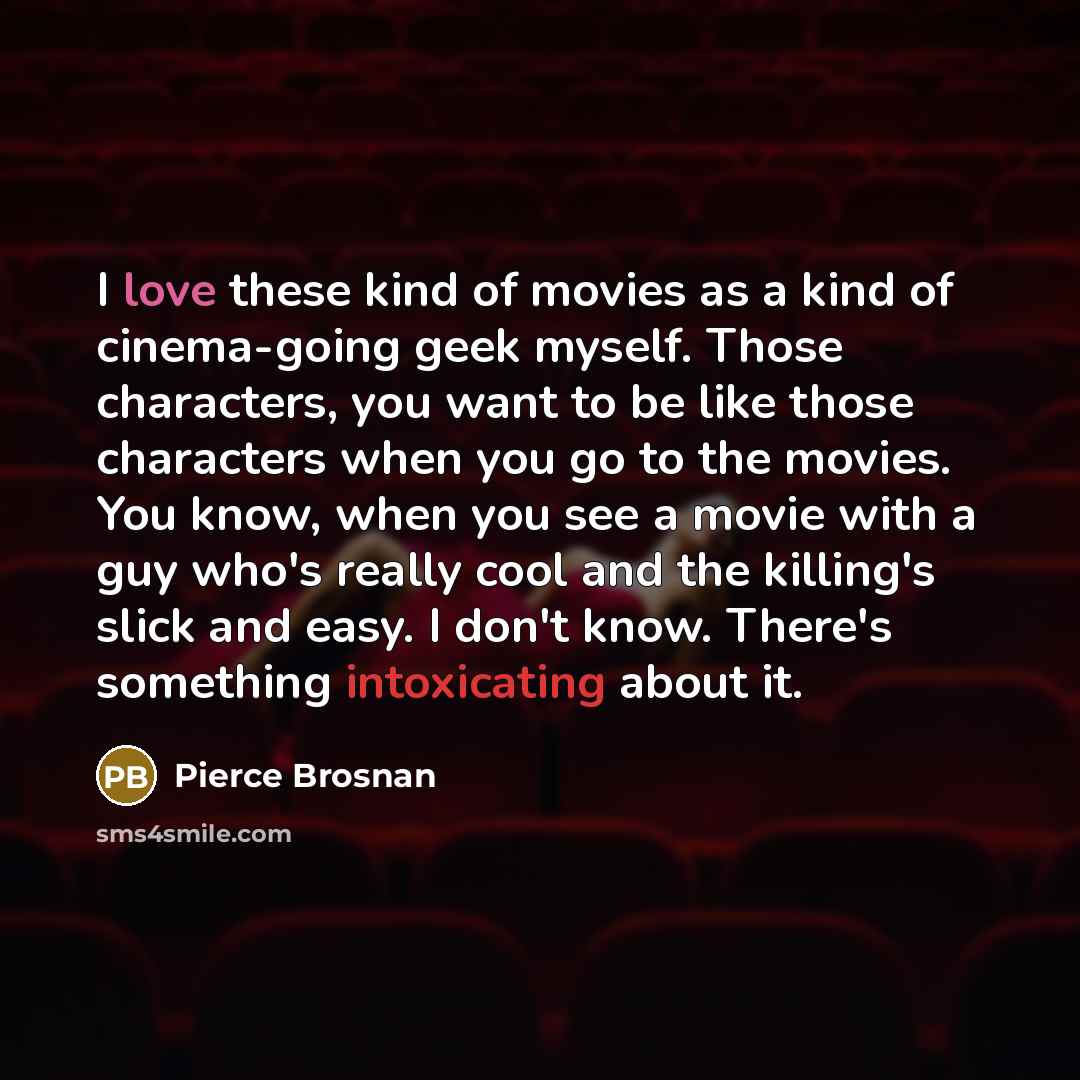 “I love these kind of movies as a kind of…” quote by Pierce Brosnan