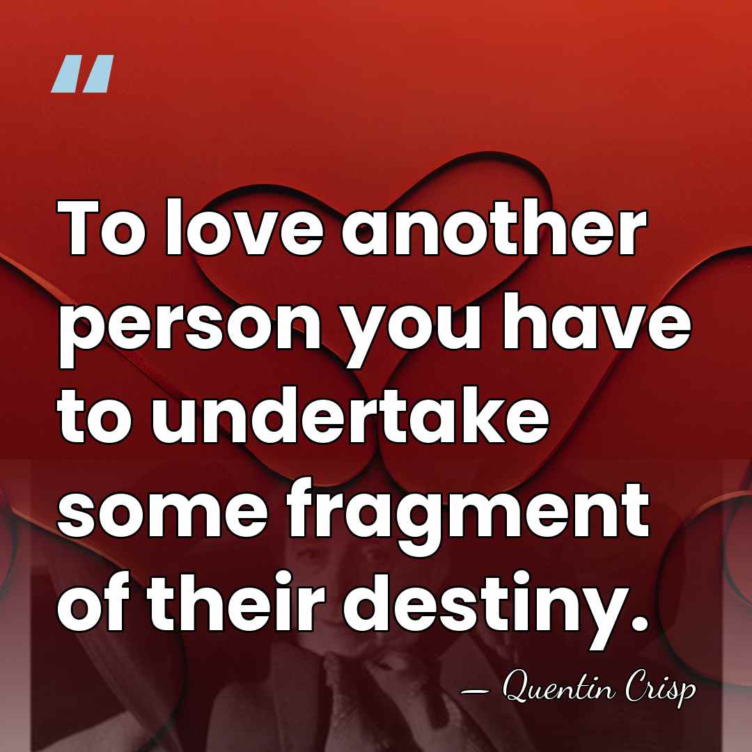 To love another person you have to undertake some fragment of their&hellip; - Quentin Crisp