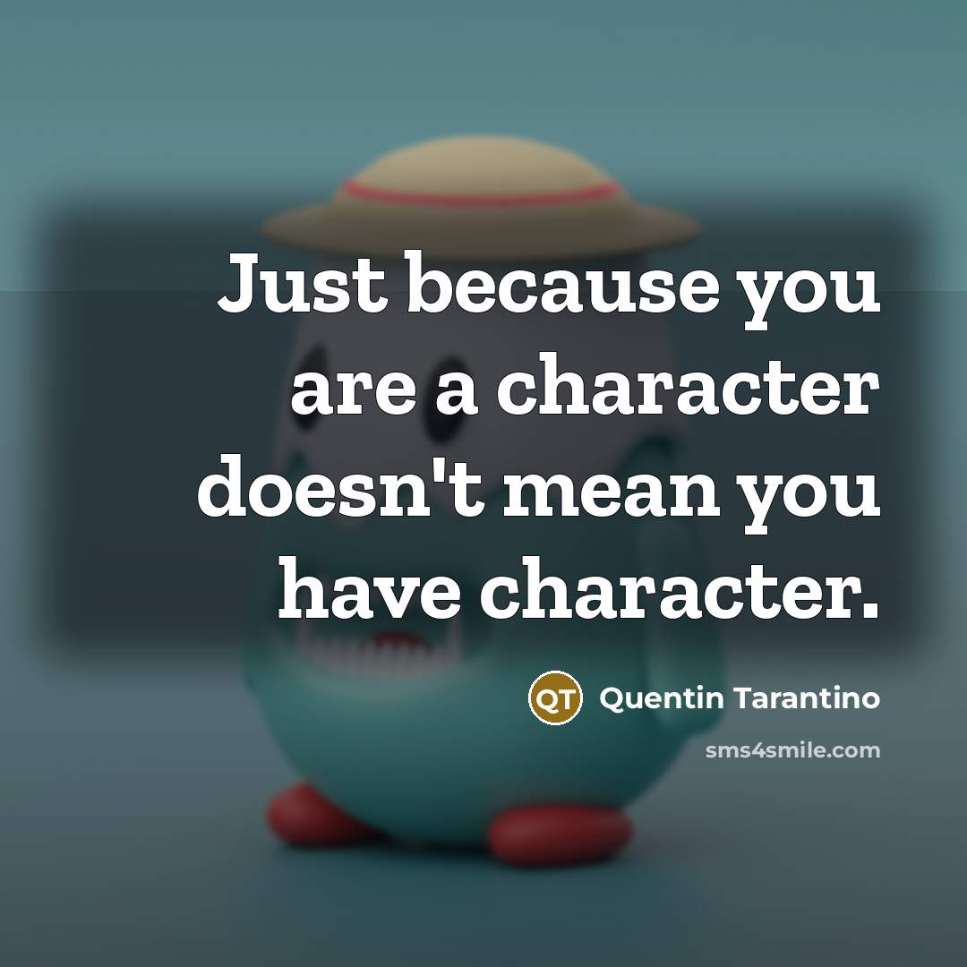 “Just because you are a character doesn't mean you have…” quote by Quentin Tarantino