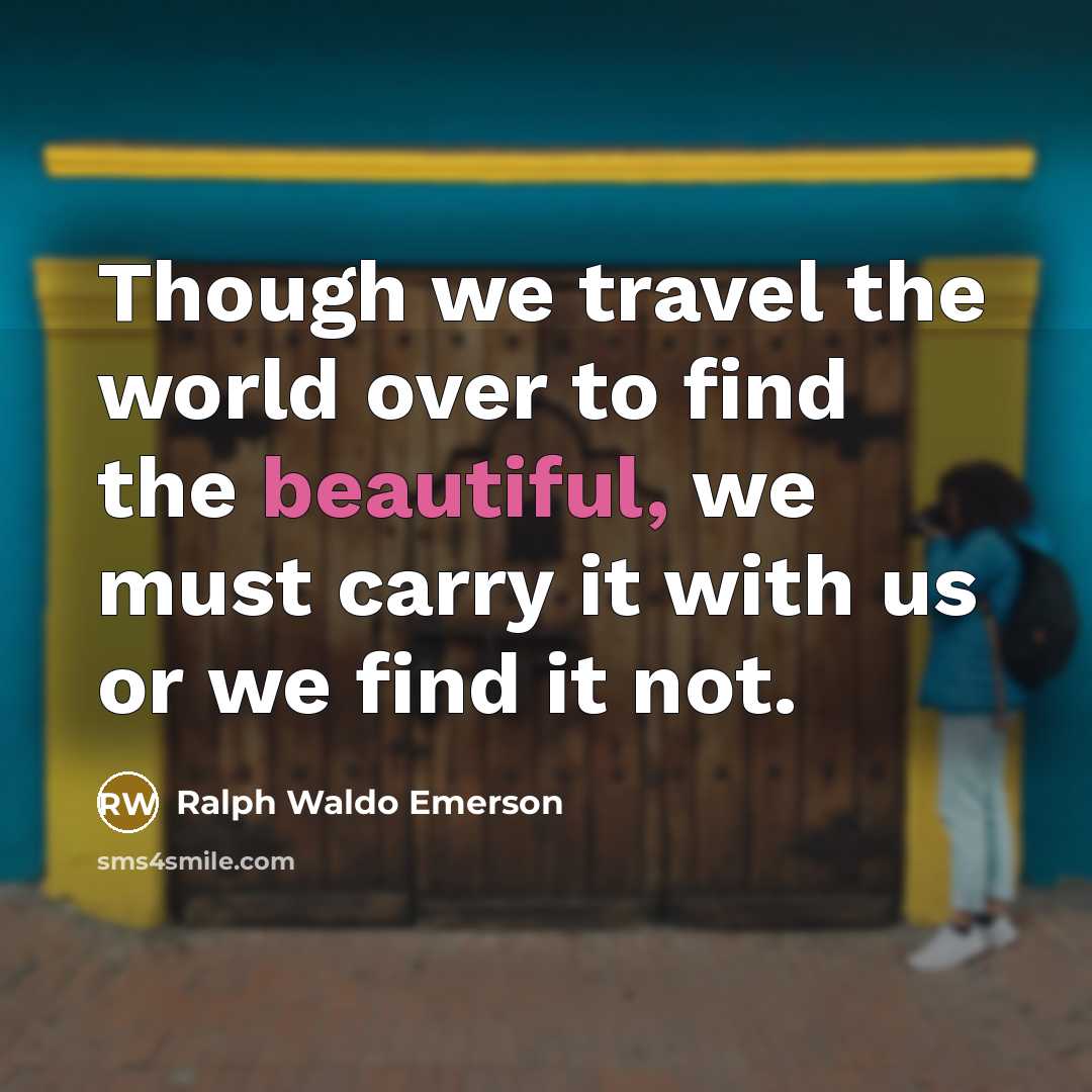 “Though we travel the world over to find the beautiful,…” quote by Ralph Waldo Emerson