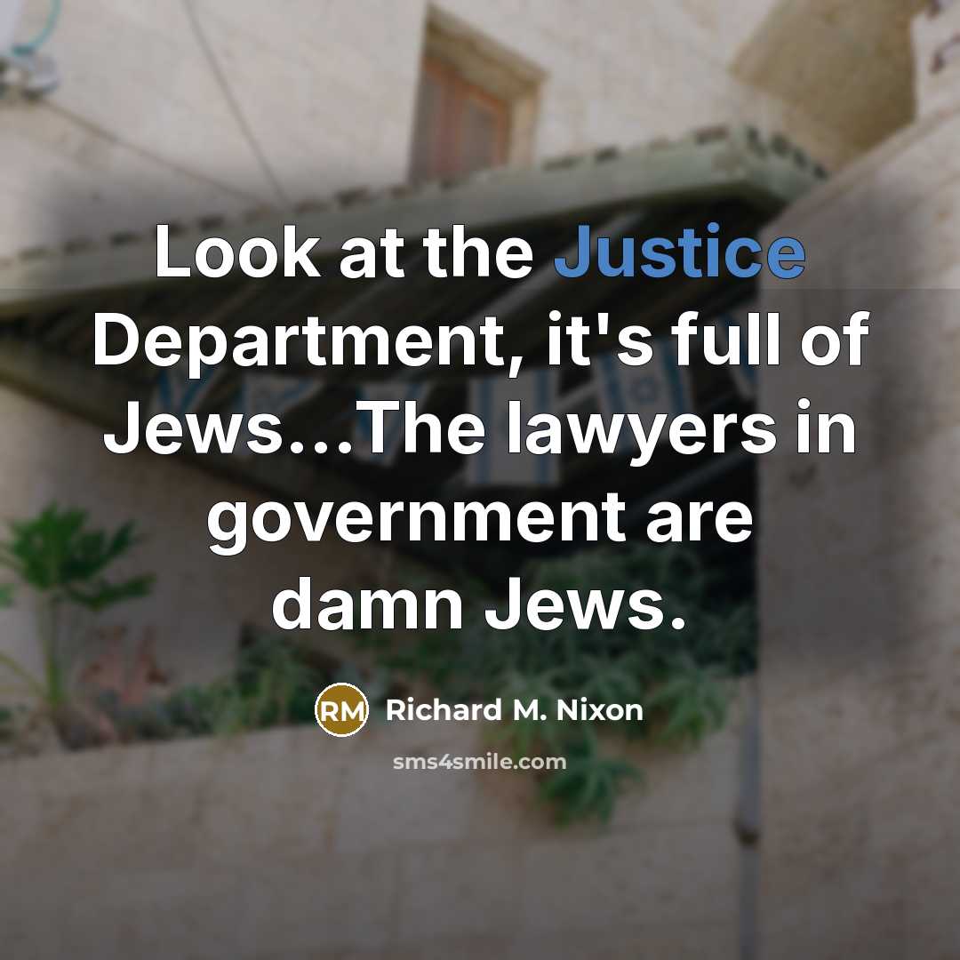 “Look at the Justice Department, it's full of Jews...The lawyers…” quote by Richard M. Nixon