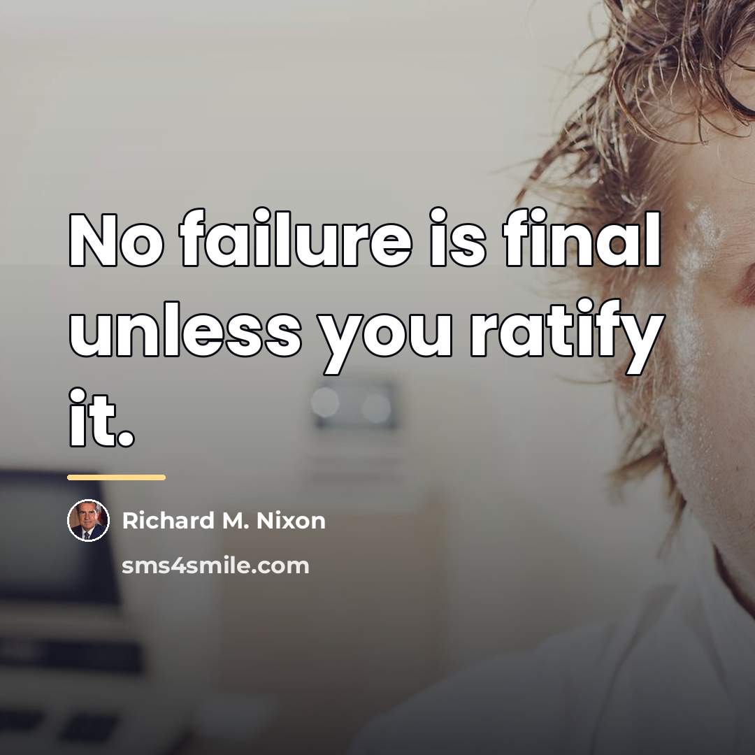 “No failure is final unless you ratify it.…” quote by Richard M. Nixon