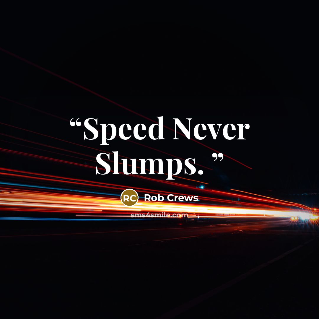 “Speed Never Slumps.” quote by Rob Crews