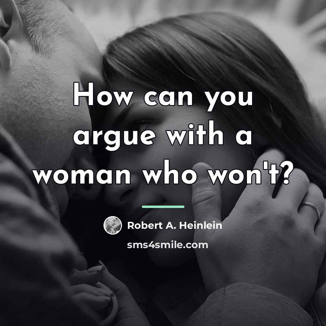 “How can you argue with a woman who won't?…” quote by Robert A. Heinlein