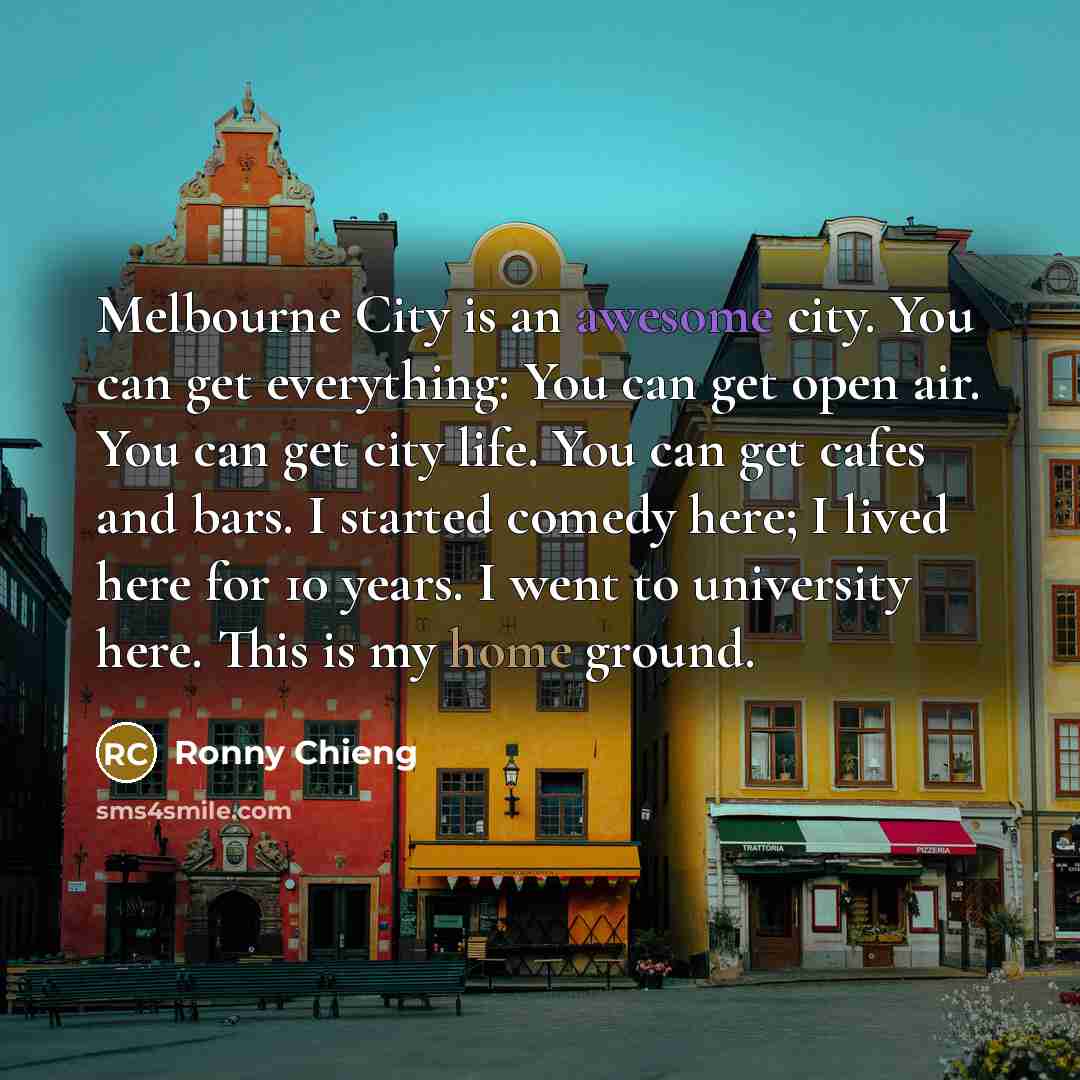 “Melbourne City is an awesome city. You can get everything:…” quote by Ronny Chieng