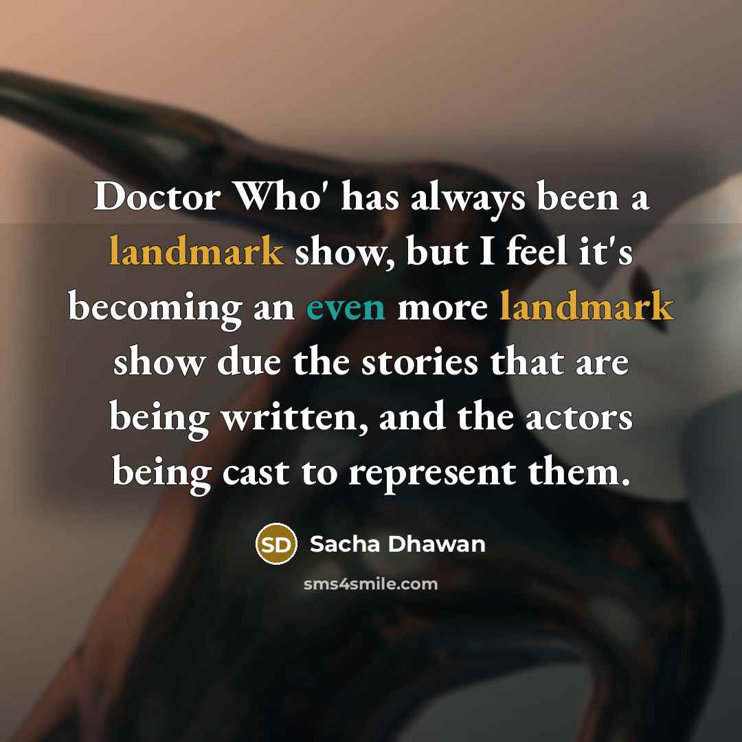 “Doctor Who' has always been a landmark show, but I…” quote by Sacha Dhawan