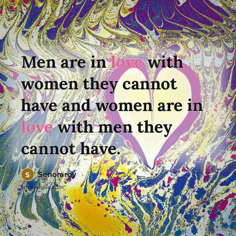 “Men are in love with women they cannot have and…” quote by Senoraroy
