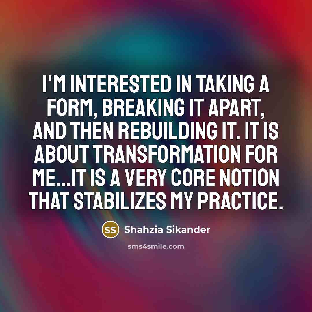 “I'm interested in taking a form, breaking it apart, and…” quote by Shahzia Sikander