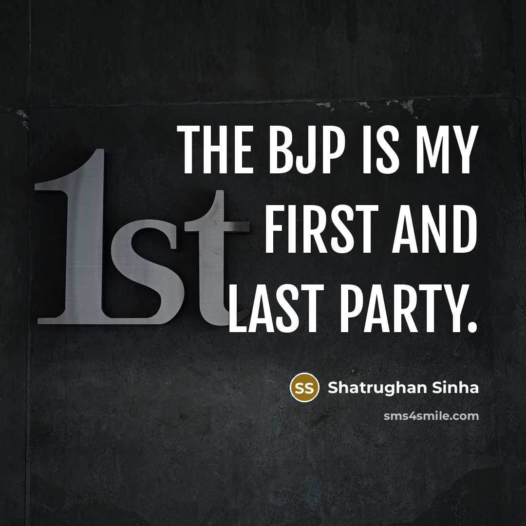 “The BJP is my first and last party.…” quote by Shatrughan Sinha