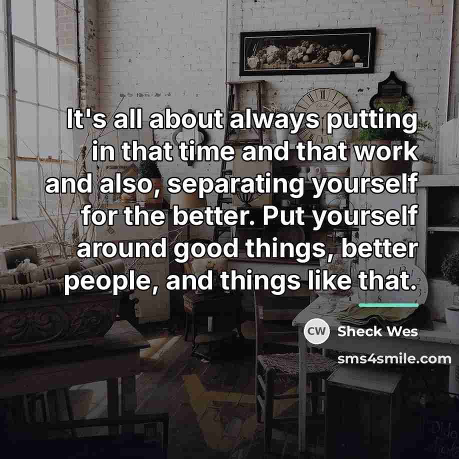 “It's all about always putting in that time and that…” quote by Sheck Wes
