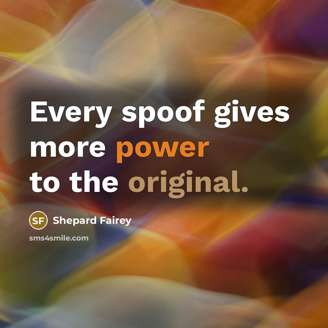 “Every spoof gives more power to the original.…” quote by Shepard Fairey