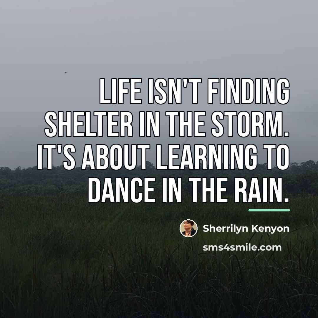 “Life isn't finding shelter in the storm. It's about learning…” quote by Sherrilyn Kenyon