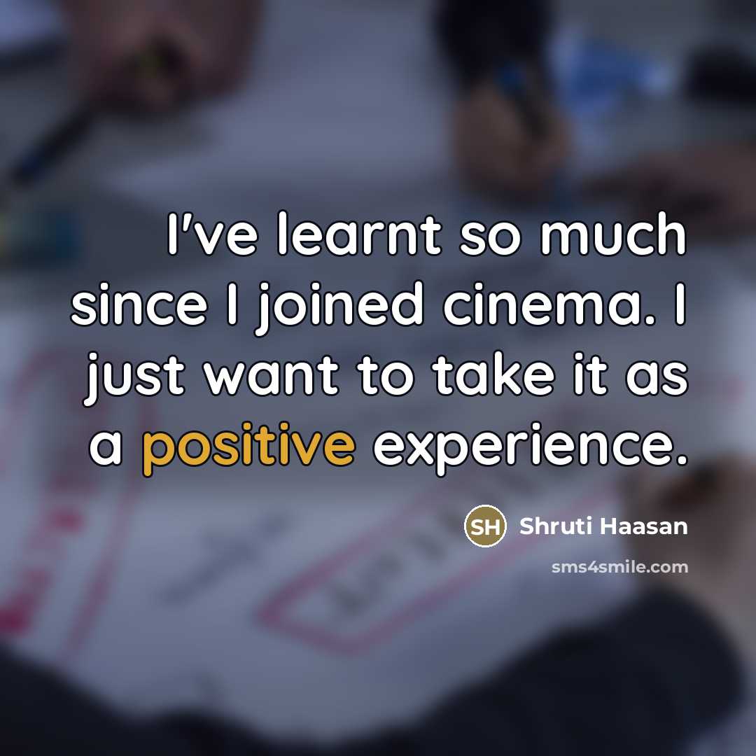 “I've learnt so much since I joined cinema. I just…” quote by Shruti Haasan