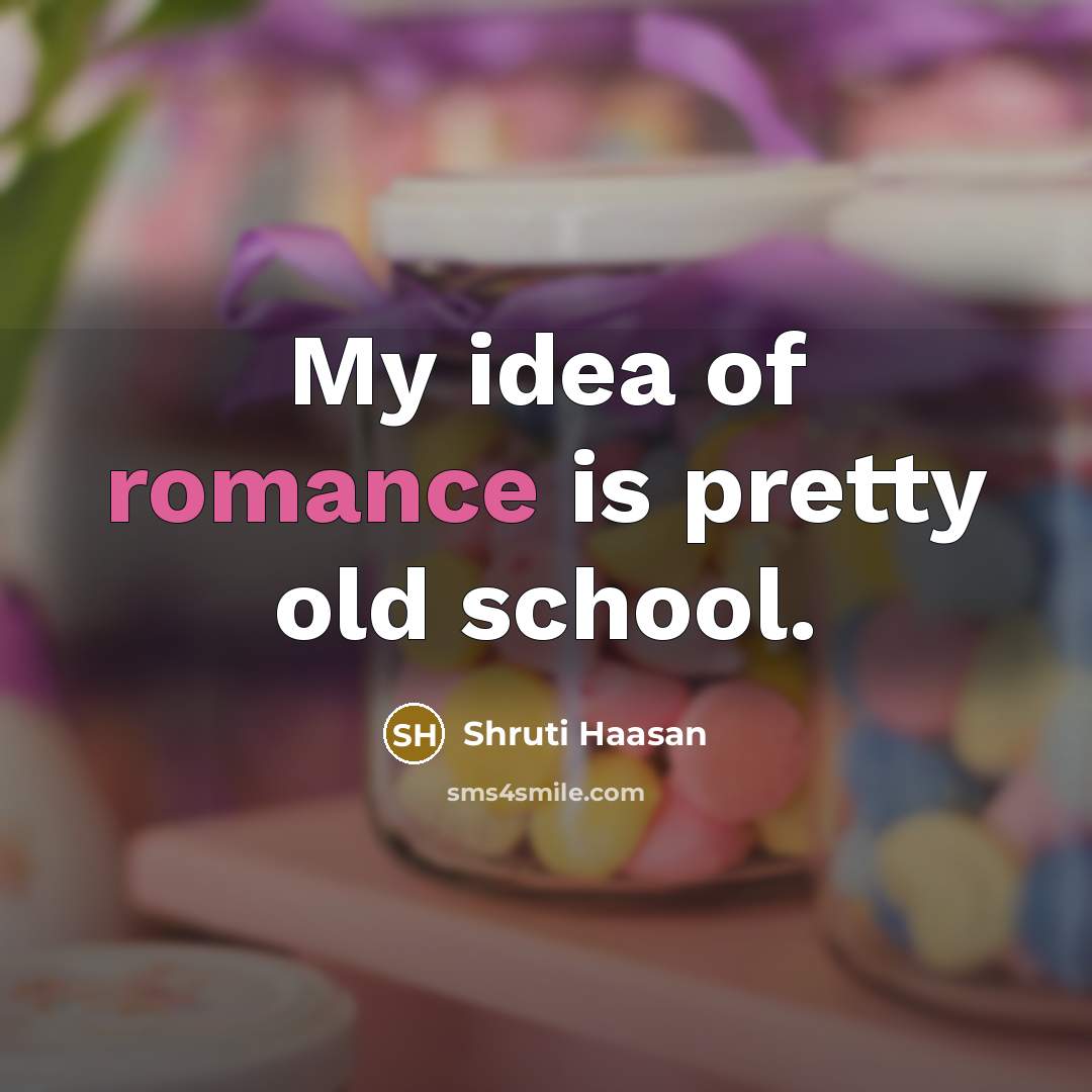 “My idea of romance is pretty old school.…” quote by Shruti Haasan