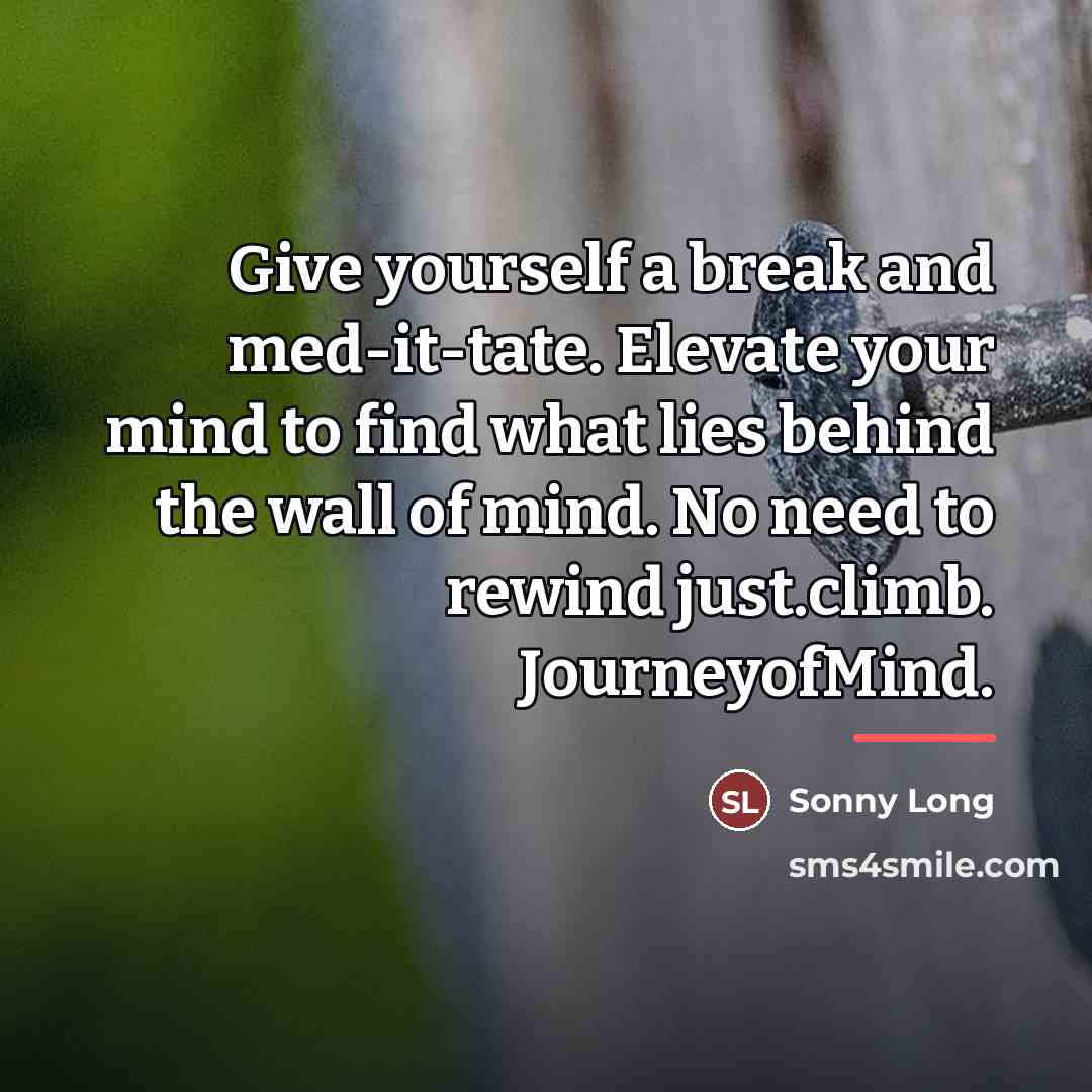 “Give yourself a break and med-it-tate. Elevate your mind to…” quote by Sonny Long