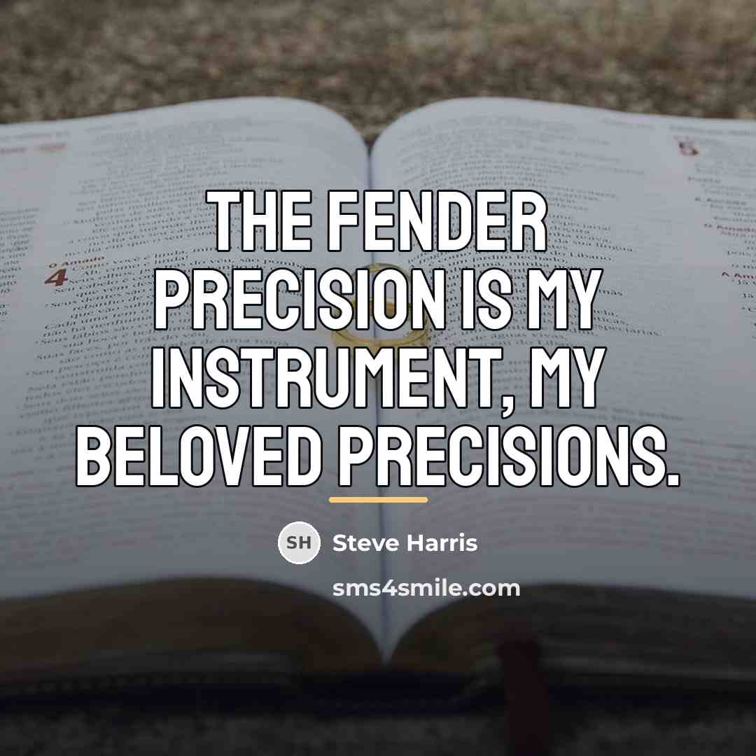 “The Fender Precision is my instrument, my beloved Precisions.…” quote by Steve Harris