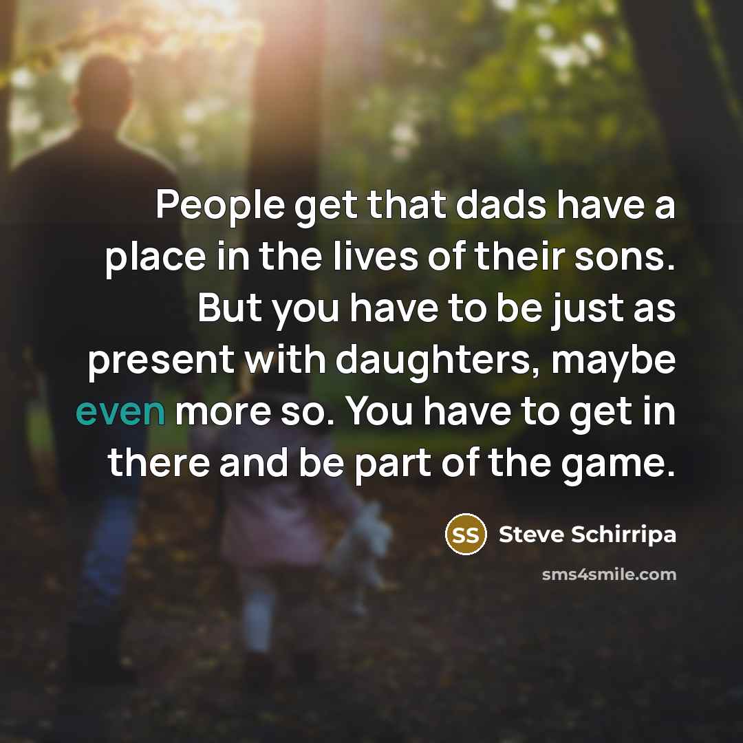 “People get that dads have a place in the lives…” quote by Steve Schirripa