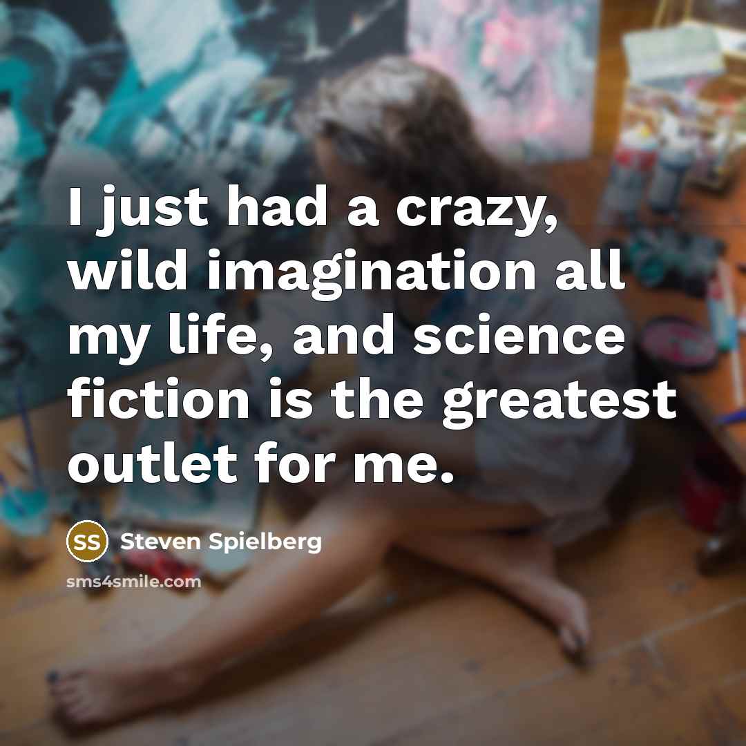 “I just had a crazy, wild imagination all my life,…” quote by Steven Spielberg