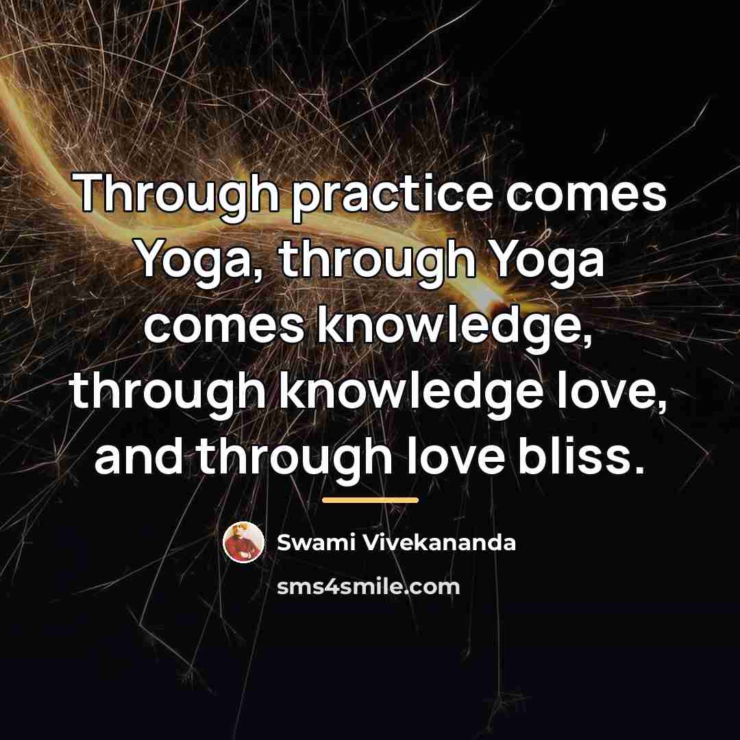 “Through practice comes Yoga, through Yoga comes knowledge, through knowledge…” quote by Swami Vivekananda